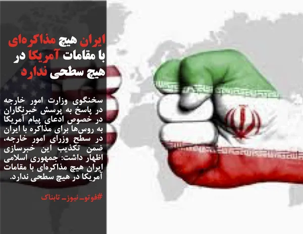 سخنگوی وزارت امور خارجه در پاسخ به پرسش خبرنگاران در خصوص ادعای پیام آمریکا به روس&zwnj;ها برای مذاکره با ایران در سطح وزرای امور خارجه، ضمن تکذیب این خبرسازی اظهار داشت: جمهوری اسلامی ایران هیچ مذاکره&zwnj;ای با مقامات آمریکا در هیچ سطحی ندارد.
