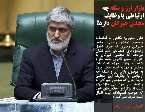 علی مطهری: نگاهی به قطعنامه پنجمین اجلاس رسمی مجلس خبرگان رهبری که صرفا شامل رهنمودهای اقتصادی است نشان می&zwnj;دهد که مجلس خبرگان به کلی از مسیر قانونی خود خارج شده و وارد حوزه اختیارات مجلس و دولت شده است. ورود به موضوع بازار ارز و سکه چه ارتباطی با وظایف این مجلس دارد؟ حال که مجلس خبرگان به وظیفه اصلی خود نمی&zwnj;پردازد بهتر است از برگزاری اجلاس&zwnj;های خود که موجب استهلاک بیت المال است صرف نظر کند.&raquo;
