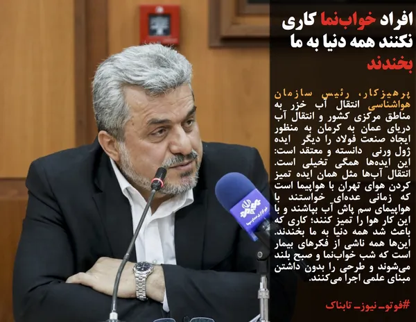 پرهیزکار، رئیس سازمان هواشناسی انتقال آب خزر به مناطق مرکزی کشور و انتقال آب دریای عمان به کرمان به منظور ایجاد صنعت فولاد را دیگر  ایده&zwnj; ژول ورنی  دانسته و معتقد است: این ایده&zwnj;ها همگی تخیلی است. انتقال آب&zwnj;ها مثل همان ایده تمیز کردن هوای تهران با هواپیما است که زمانی عده&zwnj;ای خواستند با هواپیمای سم پاش آب بپاشند و با این کار هوا را تمیز کنند؛ کاری که باعث شد همه دنیا به ما بخندند. این&zwnj;ها همه ناشی از فکرهای بیمار است که شب خواب&zwnj;نما و صبح بلند می&zwnj;شوند و طرحی را بدون داشتن مبنای علمی اجرا می&zwnj;کنند.
