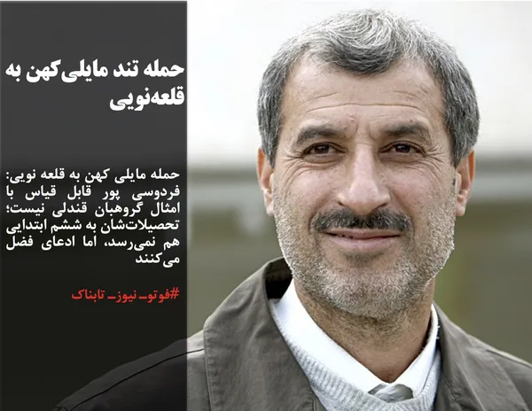 حمله مایلی کهن به قلعه نویی: فردوسی پور قابل قیاس با امثال گروهبان قندلی نیست؛ تحصیلات&zwnj;شان به ششم ابتدایی هم نمی&zwnj;رسد، اما ادعای فضل می&zwnj;کنند
