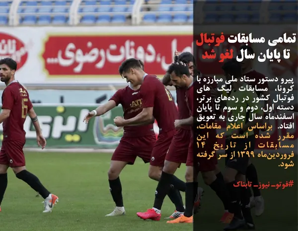 پیرو دستور ستاد ملی مبارزه با کرونا، مسابقات لیگ های فوتبال کشور در رده&zwnj;های برتر، دسته اول، دوم و سوم تا پایان اسفندماه سال جاری به تعویق افتاد. براساس اعلام مقامات، مقرر شده است که&nbsp;این مسابقات از تاریخ ۱۴ فروردین&zwnj;ماه ۱۳۹۹ از سر گرفته شود.

