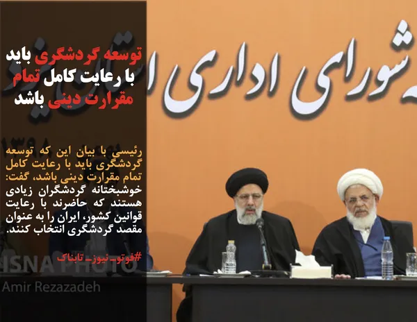 رئیسی با بیان این که توسعه گردشگری باید با رعایت کامل تمام مقرارت دینی باشد، گفت: خوشبختانه گردشگران زیادی هستند که حاضرند با رعایت قوانین کشور، ایران را به عنوان مقصد گردشگری انتخاب کنند.

#فوتوـ نیوزـ تابناک
