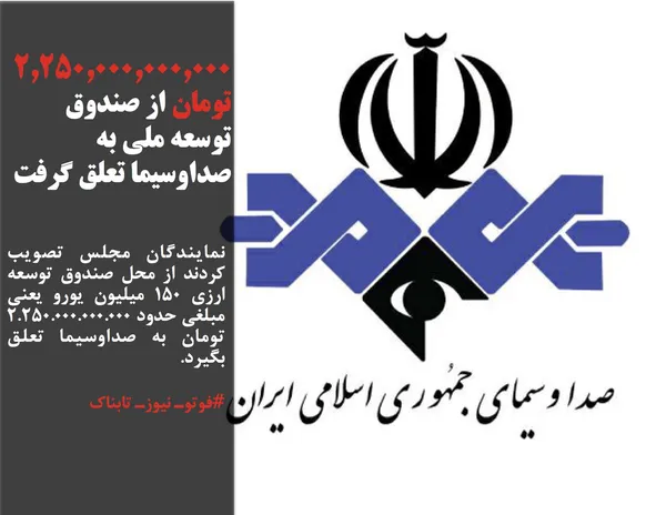 نمایندگان مجلس تصویب کردند از محل صندوق توسعه ارزی ۱۵۰ میلیون یورو یعنی مبلغی حدود 2.250.000.000.000 تومان به صداوسیما تعلق بگیرد.
