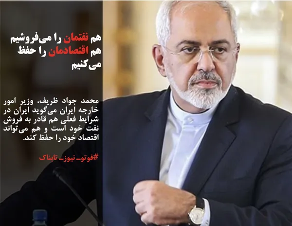 محمد جواد ظریف، وزیر امور خارجه ایران می&zwnj;گوید ایران در شرایط فعلی هم قادر به فروش نفت خود است و هم می&zwnj;تواند اقتصاد خود را حفظ کند.
