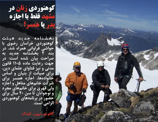 بخشنامه جدید هیئت کوهنوردی خراسان رضوی با حواشی فراوانی همراه شد. در بند ۲ بخشنامه جدید به صراحت بیان شده است: در جهت رعایت ماده ۱۱۰۵ قانون مدنی و نیز فتاوای علمای دین، برای صیانت از بنیان و اساس خانواده&zwnj;ها، اجازه همسر برای شرکت خانم&zwnj;های متاهل و اجازه ولی قهری برای خانم&zwnj;های مجرد و نوجوانان تا سن ۲۰ سال برای حضور در برنامه&zwnj;های کوهنوردی الزامی است.
