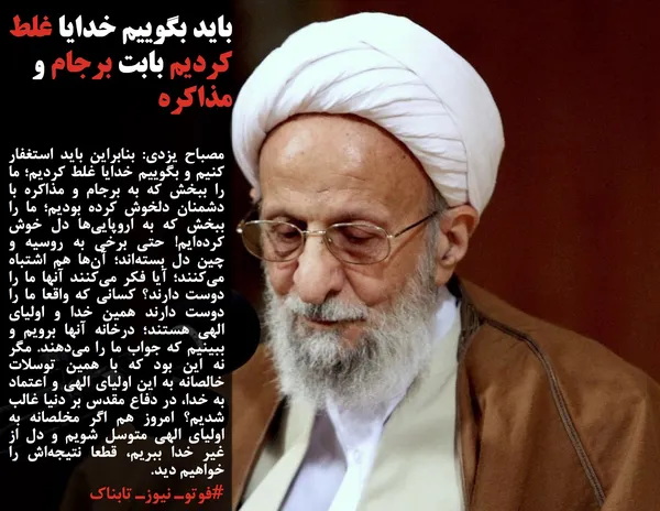 مصباح یزدی: بنابراین باید استغفار کنیم و بگوییم خدایا غلط کردیم؛ ما را ببخش که به برجام و مذاکره با دشمنان دلخوش کرده بودیم؛ ما را ببخش که به اروپایی&zwnj;ها دل خوش کرده&zwnj;ایم! حتی برخی به روسیه و چین دل بسته&zwnj;اند؛ آن&zwnj;ها هم اشتباه می&zwnj;کنند؛ آیا فکر می&zwnj;کنند آنها ما را دوست دارند؟ کسانی که واقعا ما را دوست دارند همین خدا و اولیای الهی هستند؛ درخانه آنها برویم و ببینیم که جواب ما را می&zwnj;دهند. مگر نه این بود که با همین توسلات خالصانه به این اولیای الهی و اعتماد به خدا، در دفاع مقدس بر دنیا غالب شدیم؟ امروز هم اگر مخلصانه به اولیای الهی متوسل شویم و دل از غیر خدا ببریم، قطعا نتیجه&zwnj;اش را خواهیم دید.
