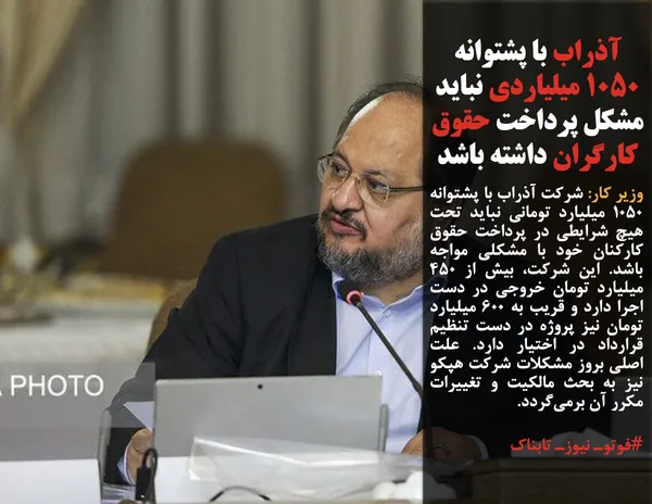 وزیر کار: شرکت آذراب با پشتوانه ۱۰۵۰ میلیارد تومانی نباید تحت هیچ شرایطی در پرداخت حقوق کارکنان خود با مشکلی مواجه باشد. این شرکت، بیش از ۴۵۰ میلیارد تومان خروجی در دست اجرا دارد و قریب به ۶۰۰ میلیارد تومان نیز پروژه در دست تنظیم قرارداد در اختیار دارد. علت اصلی بروز مشکلات شرکت هپکو نیز به بحث مالکیت و تغییرات مکرر آن برمی&zwnj;گردد.
