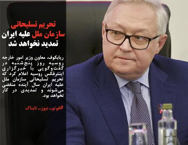 ریابکوف، معاون وزیر امور خارجه روسیه روز پنج&zwnj;شنبه در گفت&zwnj;وگویی با خبرگزاری اینترفکس روسیه اعلام کرد که تحریم تسلیحاتی سازمان ملل علیه ایران سال آینده منقضی می&zwnj;شوند و تمدیدی در کار نخواهد بود.
