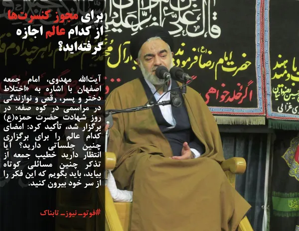 آیت&zwnj;الله مهدوی، امام جمعه اصفهان با اشاره به &laquo;اختلاط دختر و پسر، رقص و نوازندگی در مراسمی در کوه صفه: در روز شهادت حضرت حمزه(ع) برگزار شد، تأکید کرد: امضای کدام عالم را برای برگزاری چنین جلساتی دارید؟ آیا انتظار دارید خطیب جمعه از تذکر چنین مسائلی کوتاه بیاید، باید بگویم که این فکر را از سر خود بیرون کنید.
