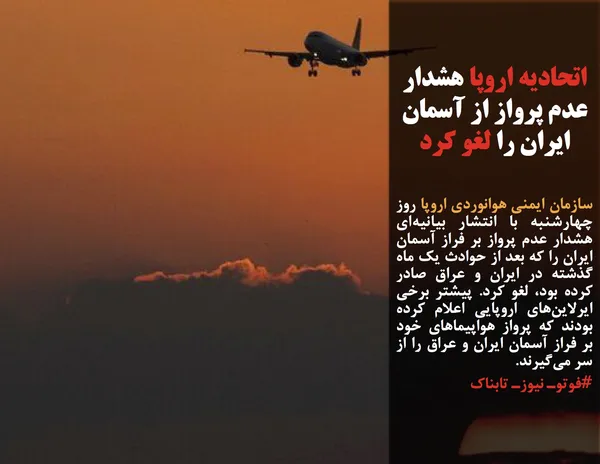 سازمان ایمنی هوانوردی اروپا روز چهارشنبه با انتشار بیانیه&zwnj;ای هشدار عدم پرواز بر فراز آسمان ایران را که بعد از حوادث یک ماه گذشته در ایران و عراق صادر کرده بود، لغو کرد. پیشتر برخی ایرلاین&zwnj;های اروپایی اعلام کرده بودند که پرواز هواپیماهای خود بر فراز آسمان ایران و عراق را از سر می&zwnj;گیرند.

