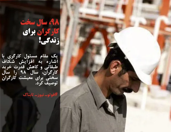 یک مقام مسئول کارگری با اشاره به افزایش شکاف طبقاتی و کاهش قدرت خرید کارگران، سال ۹۸ را سال سختی برای معیشت کارگران توصیف کرد.
