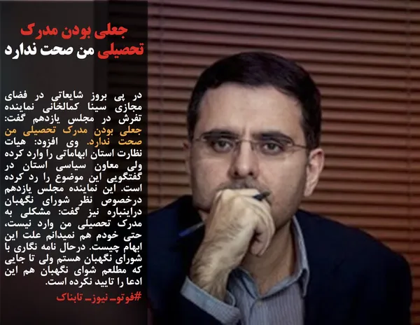 در پی بروز شایعاتی در فضای مجازی سینا کمالخانی نماینده تفرش در مجلس یازدهم گفت: جعلی بودن مدرک تحصیلی من صحت ندارد. وی افزود: هیات نظارت استان ابهاماتی را وارد کرده ولی معاون سیاسی استان در گفتگویی این موضوع را رد کرده است. این نماینده مجلس یازدهم درخصوص نظر شورای نگهبان دراینباره نیز گفت: مشکلی به مدرک تحصیلی من وارد نیست، حتی خودم هم نمیدانم علت این ابهام چیست. درحال نامه نگاری با شورای نگهبان هستم ولی تا جایی که مطلعم شوای نگهبان هم این ادعا را تایید نکرده است.&nbsp;
