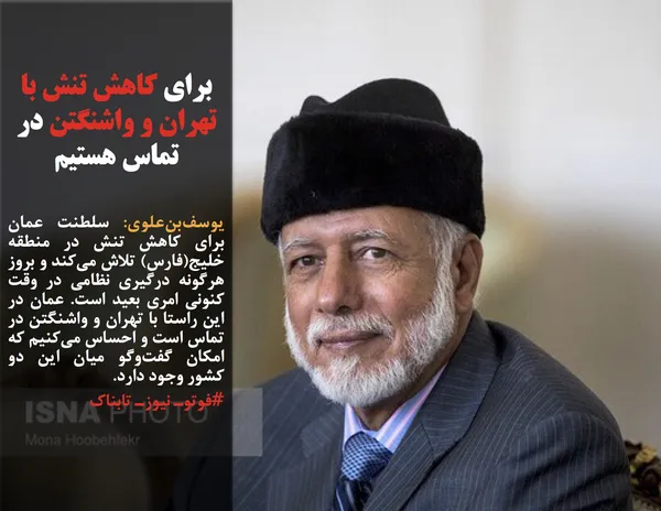 یوسف&zwnj;بن&zwnj;علوی: سلطنت عمان برای کاهش تنش در منطقه خلیج(فارس) تلاش می&zwnj;کند و بروز هرگونه درگیری نظامی در وقت کنونی امری بعید است. عمان در این راستا با تهران و واشنگتن در تماس است و احساس می&zwnj;کنیم که امکان گفت&zwnj;وگو میان این دو کشور وجود دارد.
