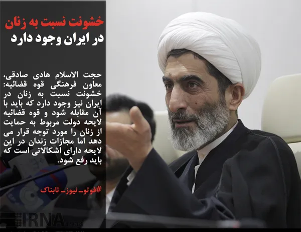 حجت الاسلام هادی صادقی، معاون فرهنگی قوه قضائیه: خشونت نسبت به زنان در ایران نیز وجود دارد که باید با آن مقابله شود و قوه قضائیه لایحه دولت مربوط به حمایت از زنان را مورد توجه قرار می دهد اما مجازات زندان در این لایحه دارای اشکالاتی است که باید رفع شود.
