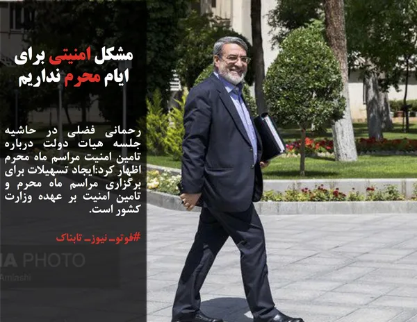 رحمانی فضلی در حاشیه جلسه هیات دولت درباره تامین امنیت مراسم ماه محرم اظهار کرد:ایجاد تسهیلات برای برگزاری مراسم ماه محرم و تامین امنیت بر عهده وزارت کشور است.
