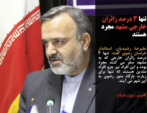 علیرضا رشیدیان، استاندار خراسان رضوی گفت: تنها ۳ درصد زائران خارجی که به مشهد سفر می کنند مجرد بوده و این افراد نیز جزو افراد متدین هستند که تنها برای زیارت بارگاه منور رضوی به این شهر می آیند.
