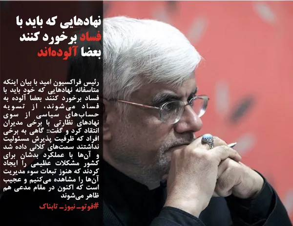 رئیس فراکسیون امید با بیان اینکه متاسفانه نهاد&zwnj;هایی که خود باید با فساد برخورد کنند بعضا آلوده به فساد می&zwnj;شوند، از تسویه حساب&zwnj;های سیاسی از سوی نهاد&zwnj;های نظارتی با برخی مدیران انتقاد کرد و گفت:: گاهی به برخی افراد که ظرفیت پذیرش مسئولیت نداشتند سمت&zwnj;های کلانی داده شد و آن&zwnj;ها با عملکرد بدشان برای کشور مشکلات عظیمی را ایجاد کردند که هنوز تبعات سوء مدیریت آن&zwnj;ها را مشاهده می&zwnj;کنیم و عجیب است که اکنون در مقام مدعی هم ظاهر می&zwnj;شوند
