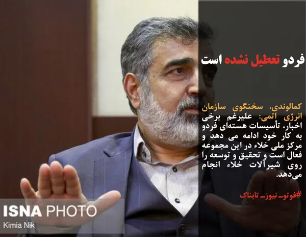 کمالوندی، سخنگوی سازمان انرژی اتمی: علیرغم برخی اخبار، تأسیسات هسته&zwnj;ای فردو به کار خود ادامه می دهد و مرکز ملی خلاء در این مجموعه فعال است و تحقیق و توسعه را روی شیرآلات خلاء انجام می&zwnj;دهد.
