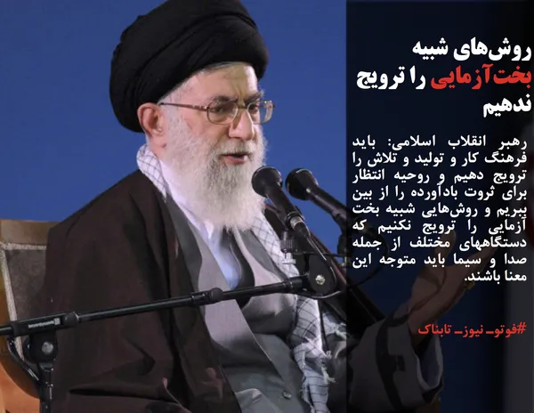رهبر انقلاب اسلامی: باید فرهنگ کار و تولید و تلاش را ترویج دهیم و روحیه انتظار برای ثروت بادآورده را از بین ببریم و روش&zwnj;هایی شبیه بخت آزمایی را ترویج نکنیم که دستگاههای مختلف از جمله صدا و سیما باید متوجه این معنا باشند.
