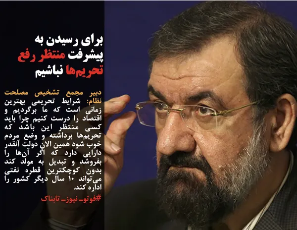 دبیر مجمع تشخیص مصلحت نظام: شرایط تحریمی بهترین زمانی است که ما برگردیم و اقتصاد را درست کنیم چرا باید کسی منتظر این باشد که تحریم&zwnj;ها برداشته و وضع مردم خوب شود همین الان دولت آنقدر دارایی دارد که اگر آن&zwnj;ها را بفروشد و تبدیل به مولد کند بدون کوچکترین قطره نفتی می&zwnj;تواند 10&nbsp;سال دیگر کشور را اداره کند.

