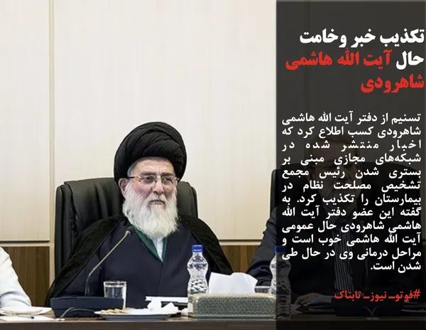 تسنیم از دفتر آیت الله هاشمی شاهرودی کسب اطلاع کرد که اخبار منتشر شده در شبکه&zwnj;های مجازی مبنی بر بستری شدن رئیس مجمع تشخیص مصلحت نظام در بیمارستان را تکذیب کرد. به گفته این عضو دفتر آیت الله هاشمی شاهرودی حال عمومی آیت الله هاشمی خوب است و مراحل درمانی&zwnj; وی در حال طی شدن است.
