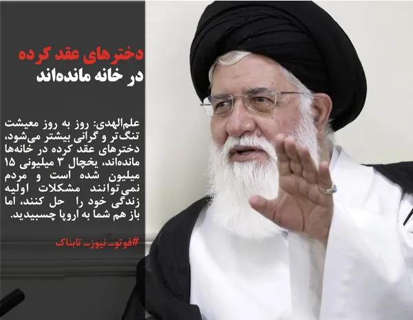 علم&zwnj;الهدی: روز به روز معیشت تنگ&zwnj;تر و گرانی بیشتر می&zwnj;شود، دخترهای عقد کرده در خانه&zwnj;ها مانده&zwnj;اند، یخچال 3 میلیونی 15 میلیون شده است و مردم نمی&zwnj;توانند مشکلات اولیه زندگی خود را  حل کنند، اما باز هم شما به اروپا چسبیدید. 
