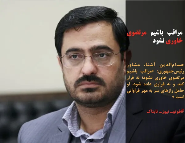 حسام&zwnj;الدین آشنا، مشاور رئیس&zwnj;جمهوری: &laquo;مراقب باشیم مرتضوی خاوری نشود؛ نه فرار کند و نه فراری داده شود. او حامل رازهای سر به مهر فراوانی است.&raquo;
